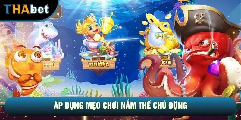 Áp dụng mẹo chơi nắm thế chủ động Áp dụng mẹo chơi nắm thế chủ động