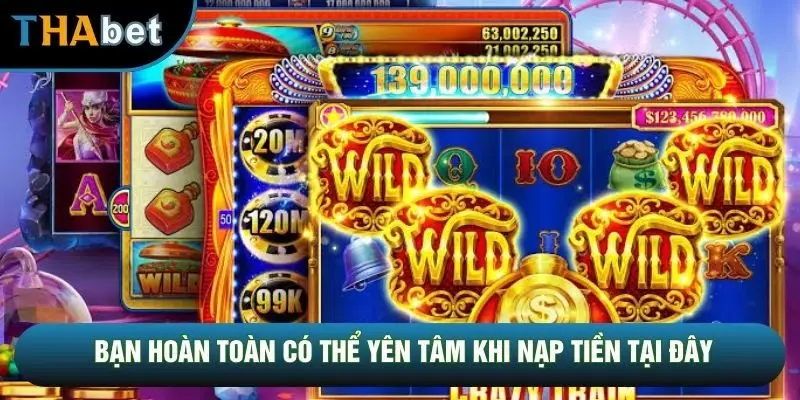 Bạn hoàn toàn có thể yên tâm khi nạp tiền tại đây Bạn hoàn toàn có thể yên tâm khi nạp tiền tại đây