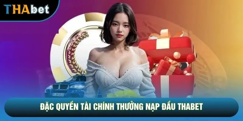 Đặc quyền tài chính thưởng nạp đầu THABET Đặc quyền tài chính thưởng nạp đầu THABET