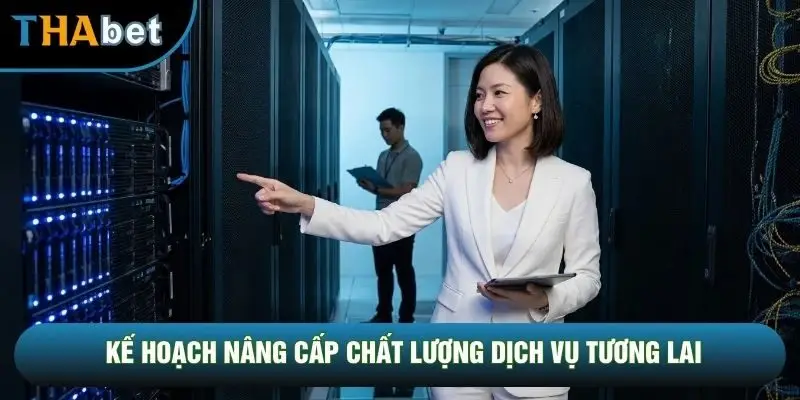 Kế hoạch nâng cấp chất lượng dịch vụ tương lai Kế hoạch nâng cấp chất lượng dịch vụ tương lai