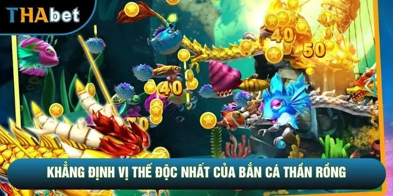 Khẳng định vị thế độc nhất của bắn cá thần rồng Khẳng định vị thế độc nhất của bắn cá thần rồng