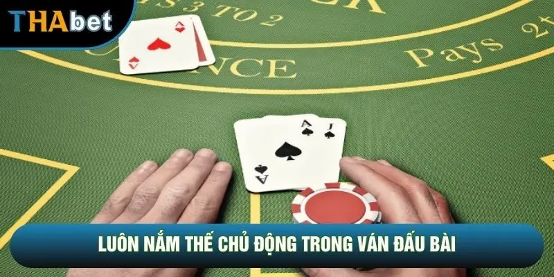 Luôn nắm thế chủ động trong ván đấu bài