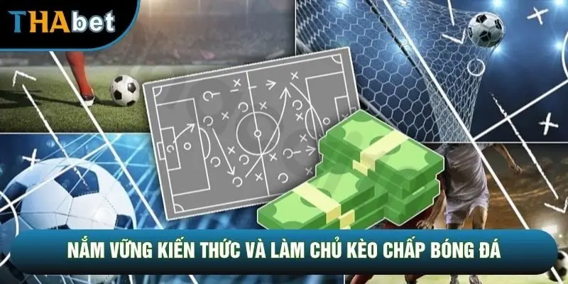 Nắm vững kiến thức và làm chủ kèo chấp bóng đá Nắm vững kiến thức và làm chủ kèo chấp bóng đá