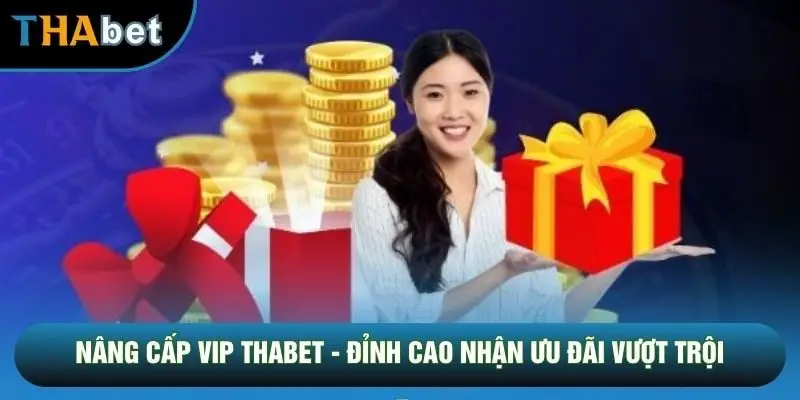 Nâng Cấp Vip THABET - Đỉnh Cao Nhận Ưu Đãi Vượt Trội