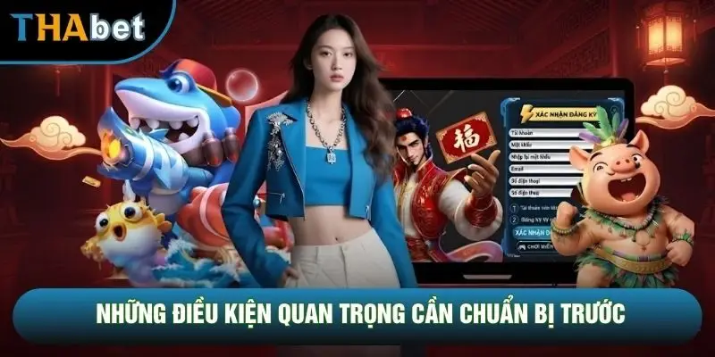 Những điều kiện quan trọng cần chuẩn bị trước Những điều kiện quan trọng cần chuẩn bị trước