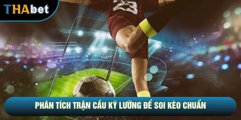 Phân tích trận cầu kỹ lưỡng để soi kèo chuẩn Phân tích trận cầu kỹ lưỡng để soi kèo chuẩn