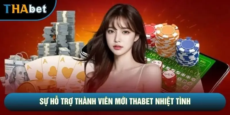 Sự hỗ trợ thành viên mới THABET nhiệt tình