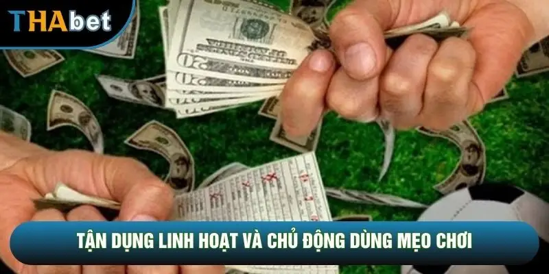 Tận dụng linh hoạt và chủ động dùng mẹo chơi