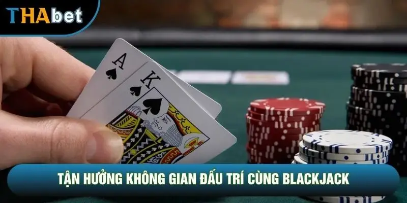 Tận hưởng không gian đấu trí cùng blackjack