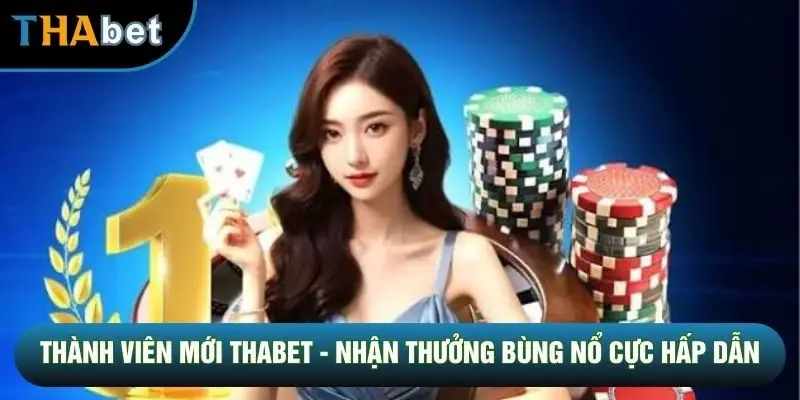 Thành Viên Mới THABET - Nhận Thưởng Bùng Nổ Cực Hấp Dẫn
