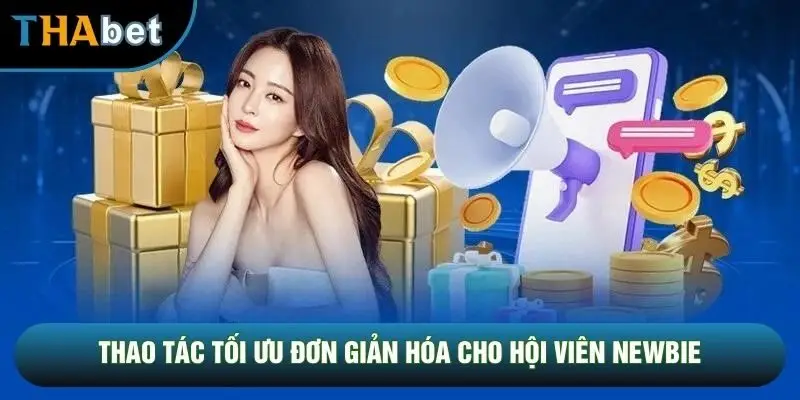 Thao tác tối ưu đơn giản hóa cho hội viên newbie Thao tác tối ưu đơn giản hóa cho hội viên newbie