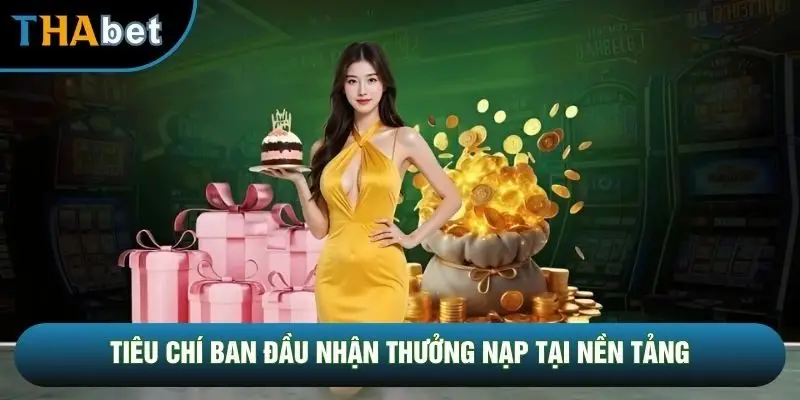 Tiêu chí ban đầu nhận thưởng nạp tại nền tảng Tiêu chí ban đầu nhận thưởng nạp tại nền tảng