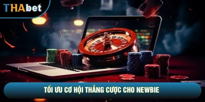 Tối ưu cơ hội thắng cược cho newbie