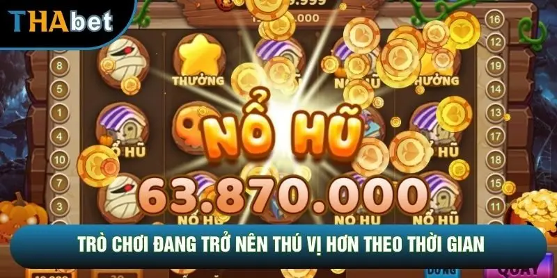 Trò chơi đang trở nên thú vị hơn theo thời gian Trò chơi đang trở nên thú vị hơn theo thời gian